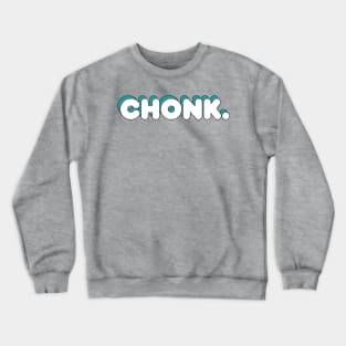 Chonk. Crewneck Sweatshirt